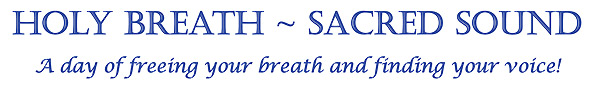 Holy Breath ~ Sacred Sound -  A day of freeing your breath and finding your voice!